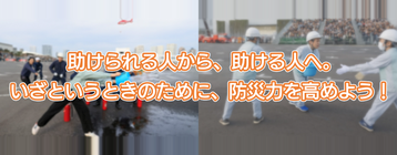 助けられる人から、助ける人へ。いざという時のために防災力を高めよう。